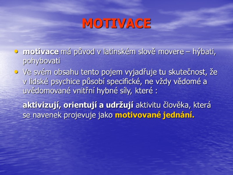 MOTIVACE motivace má původ v latinském slově movere – hýbati, pohybovati  Ve svém